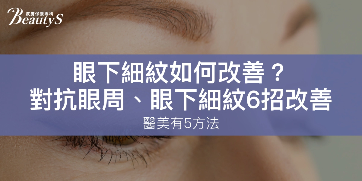眼下細紋如何改善？對抗眼周、眼下細紋6招改善！醫美有5方法