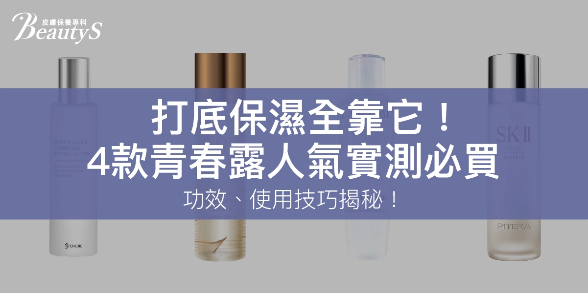 打底保濕全靠它！4款青春露人氣實測必買，功效、使用技巧揭秘！