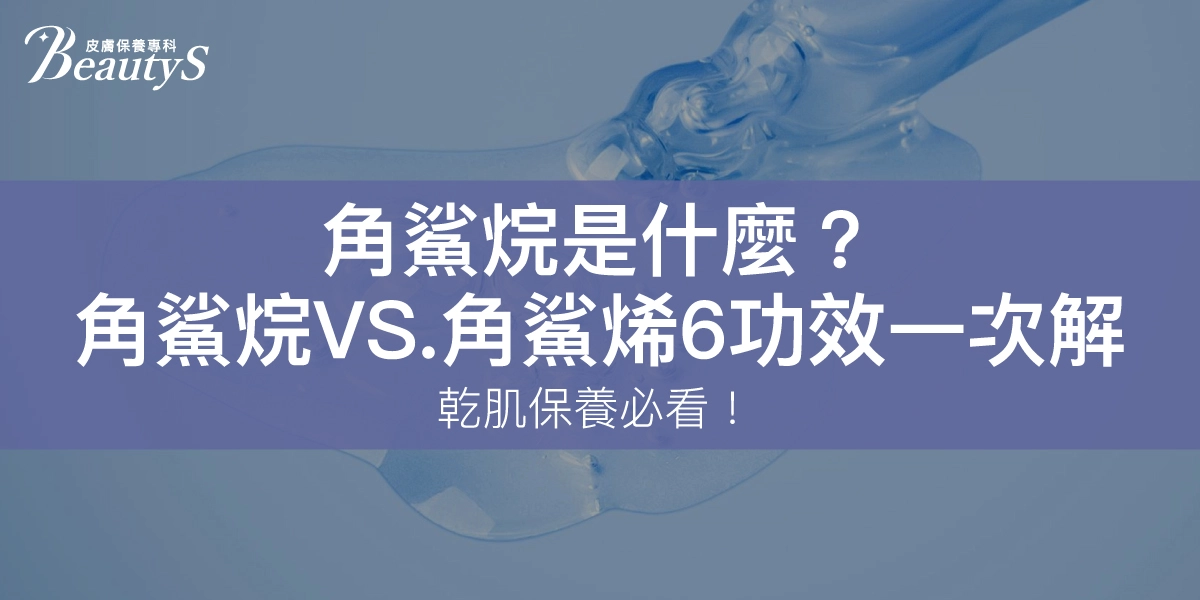 角鯊烷是什麼？乾肌保養必看！角鯊烷VS.角鯊烯 6大功效一次解！