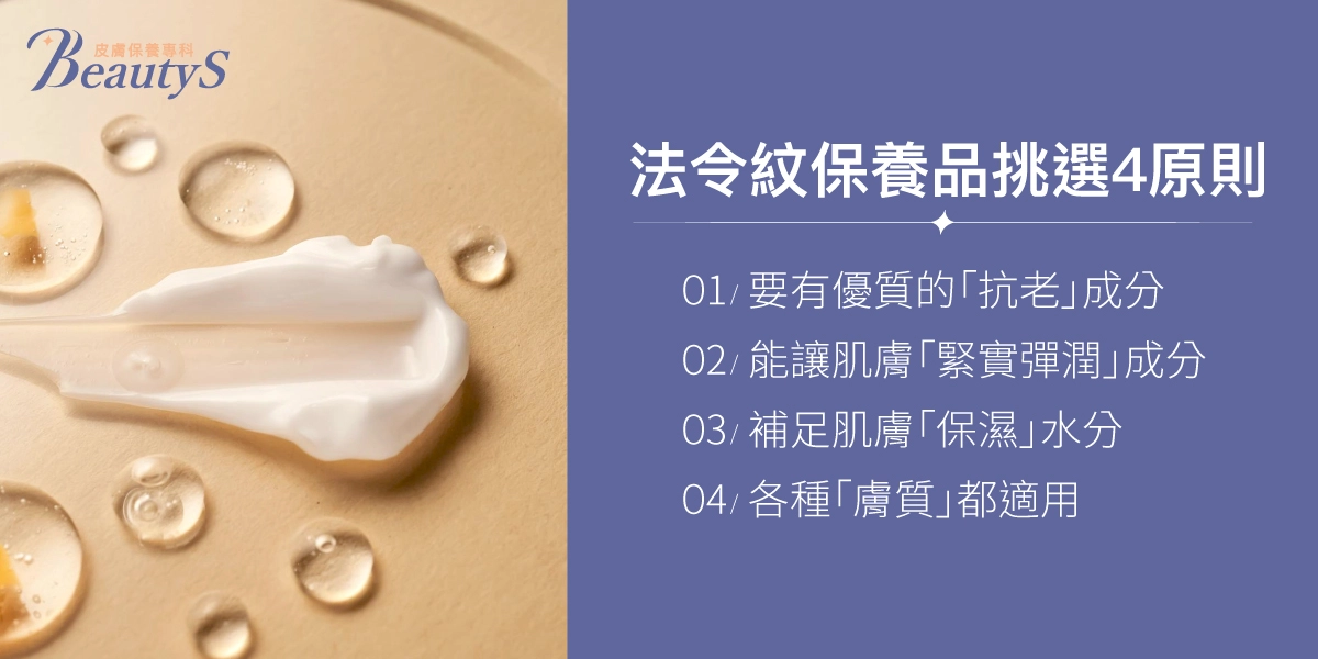 法令紋保養品挑選4原則:要有優質的「抗老」成分、能讓肌膚「緊實彈潤」成分、補足肌膚「保濕」水分、各種「膚質」都適用